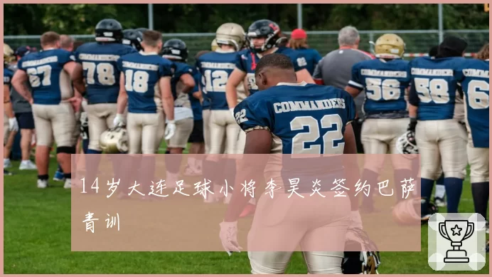14岁大连足球小将李昊炎签约巴萨青训